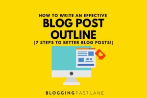 How to Write an Effective Blog Post Outline (7 Steps to Better Blog Posts!)